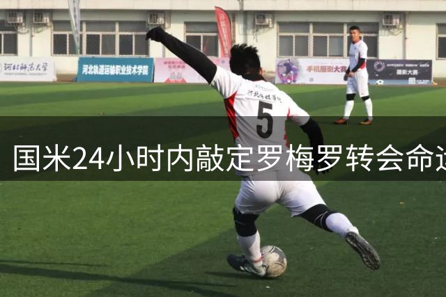 国米24小时内敲定罗梅罗转会命运 薪资分歧成关键变数