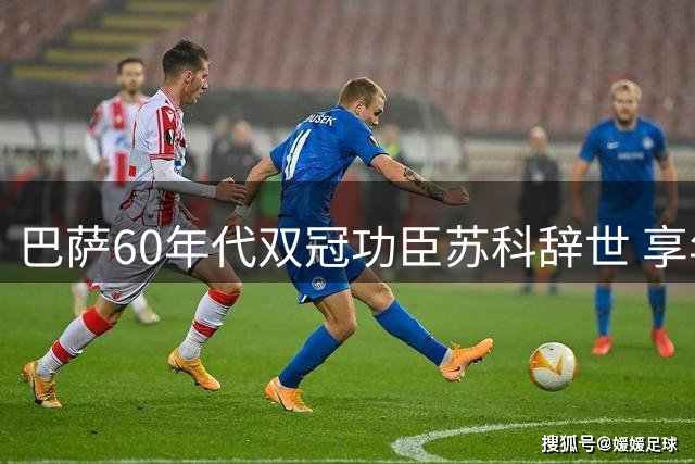 巴萨60年代双冠功臣苏科辞世 享年87岁