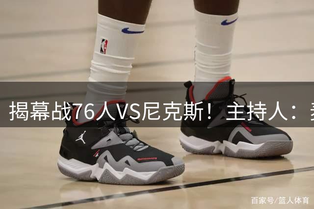 揭幕战76人VS尼克斯！主持人：麦迪逊广场是老詹最喜欢的球馆之一