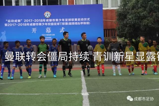曼联转会僵局持续 青训新星显露锋芒