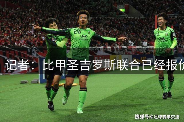 记者：比甲圣吉罗斯联合已经报价日本国门大迫敬介