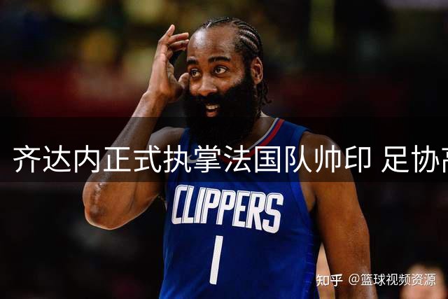 齐达内正式执掌法国队帅印 足协高规格接待尽显尊崇