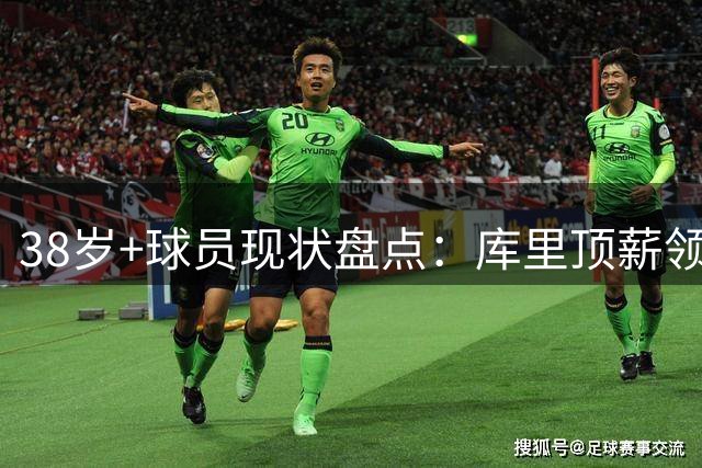 38岁+球员现状盘点：库里顶薪领跑，多员老将陷失业危机