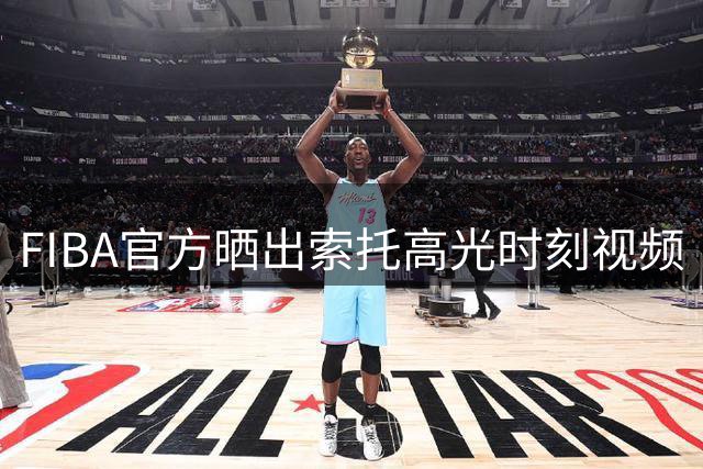 FIBA官方晒出索托高光时刻视频
