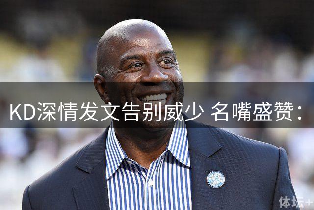 KD深情发文告别威少 名嘴盛赞：字字真情值得品味