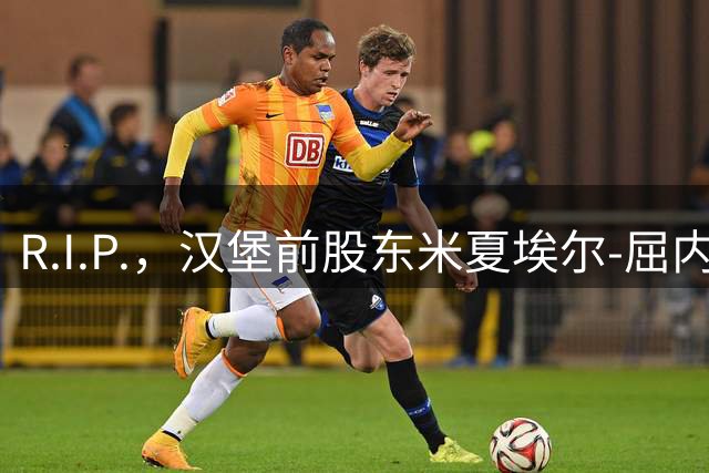R.I.P.，汉堡前股东米夏埃尔-屈内离世，享年89岁
